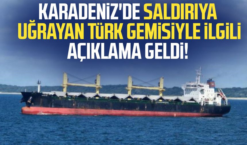 Karadeniz'de saldırıya uğrayan Türk gemisiyle ilgili açıklama geldi!