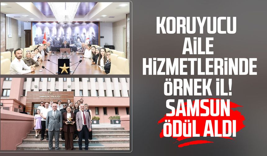 Samsun'un koruyucu aile başarısı ödüllendirildi!