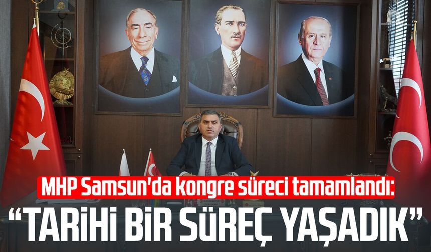 MHP Samsun'da kongre süreci tamamlandı: "Tarihi bir süreç yaşadık"