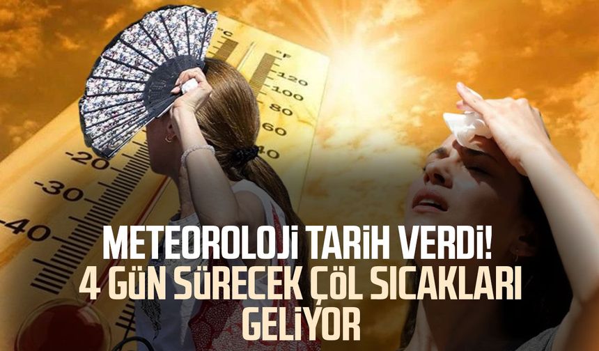 Meteoroloji tarih verdi! 4 gün sürecek çöl sıcakları geliyor