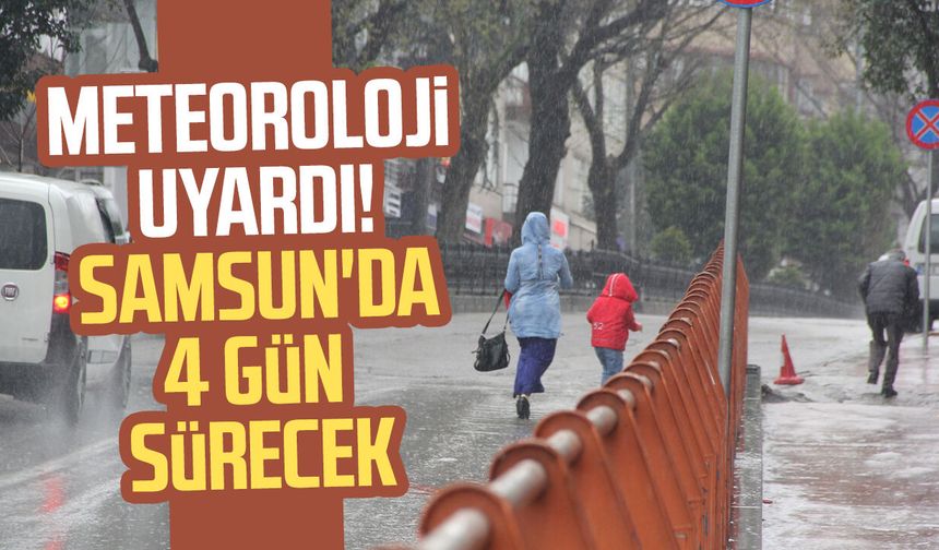 Meteoroloji uyardı! Samsun'da 4 gün sürecek