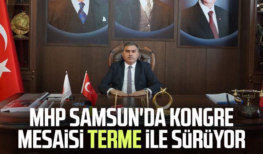 MHP Samsun'da kongre mesaisi Terme ile sürüyor