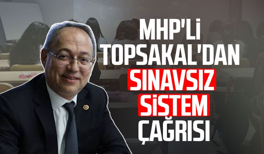 MHP'li İlyas Topsakal'dan sınavsız eğitim sistemi çağrısı