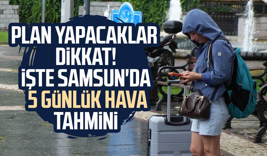 Plan yapacaklar dikkat! İşte Samsun'da 5 günlük hava tahmini