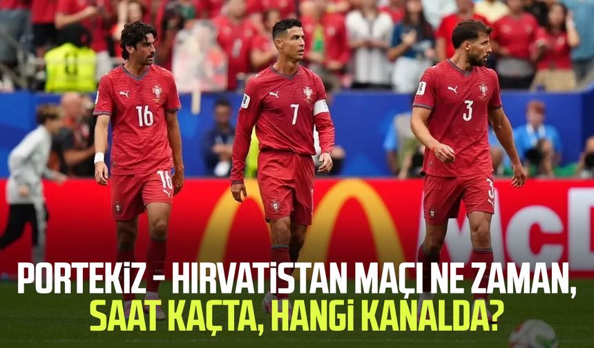 Portekiz - Hırvatistan maçı ne zaman, saat kaçta, hangi kanalda?