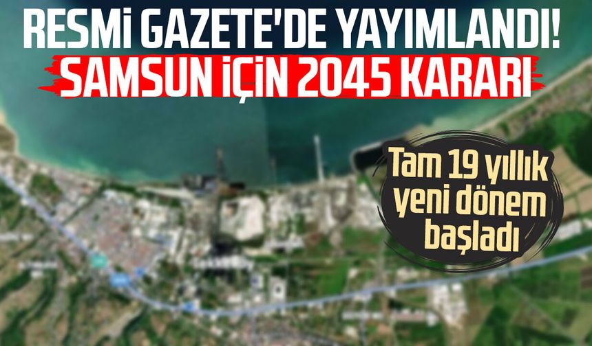 Resmi Gazete'de yayımlandı! Samsun için 2045 kararı