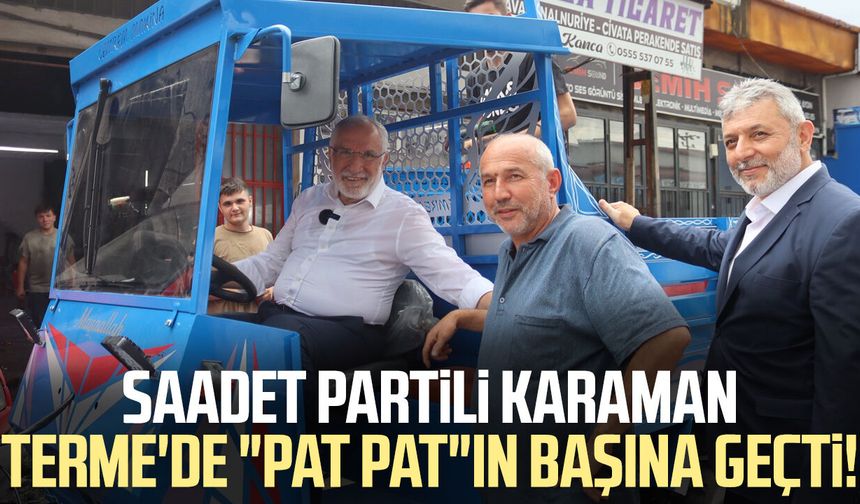 Saadet Partili Mehmet Karaman Terme'de "pat pat"ın başına geçti!
