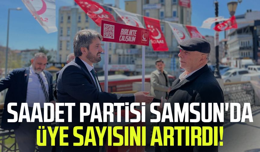 Saadet Partisi Samsun'da üye sayısını artırdı!