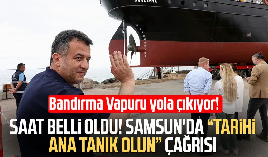 Saat belli oldu! Samsun'da "tarihi ana tanık olun" çağrısı