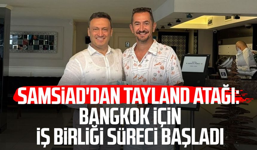 SAMSİAD'dan Tayland atağı: Bangkok için iş birliği süreci başladı