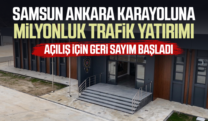 Samsun'da milyonluk trafik yatırımı! Açılış için geri sayım