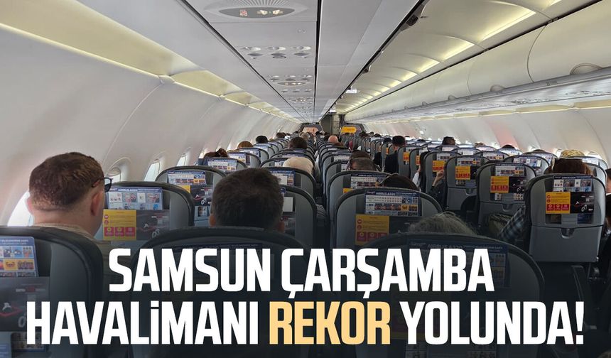 Samsun Çarşamba Havalimanı rekor yolunda!