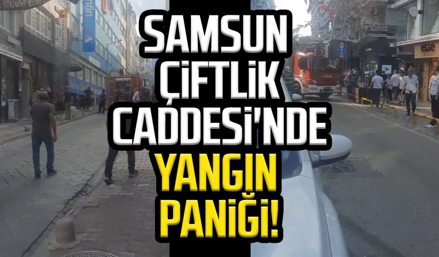 Samsun Çiftlik Caddesi'nde yangın paniği!