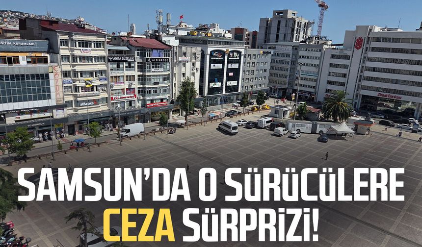 Samsun Cumhuriyet Meydanı'nda o sürücülere ceza sürprizi!