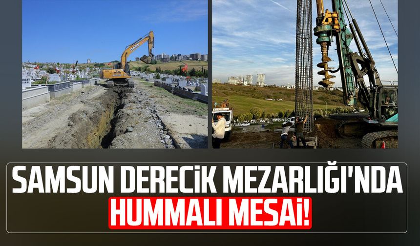 Samsun Derecik Şehir Mezarlığı'nda hummalı mesai!