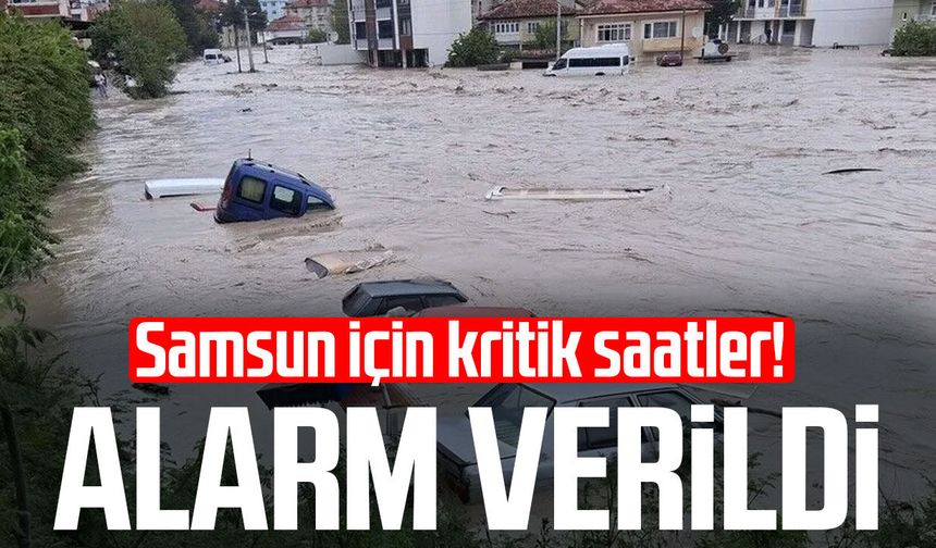 Samsun için kritik saatler! Sel uyarısı