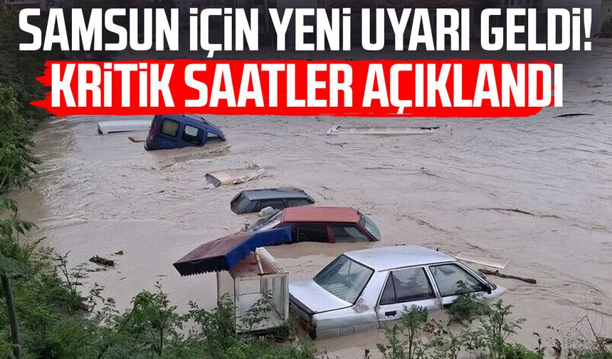 Samsun için yeni uyarı geldi! Kritik saatler açıklandı