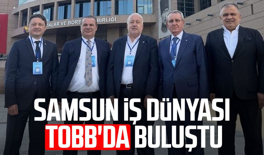 Samsun iş dünyası TOBB'da buluştu
