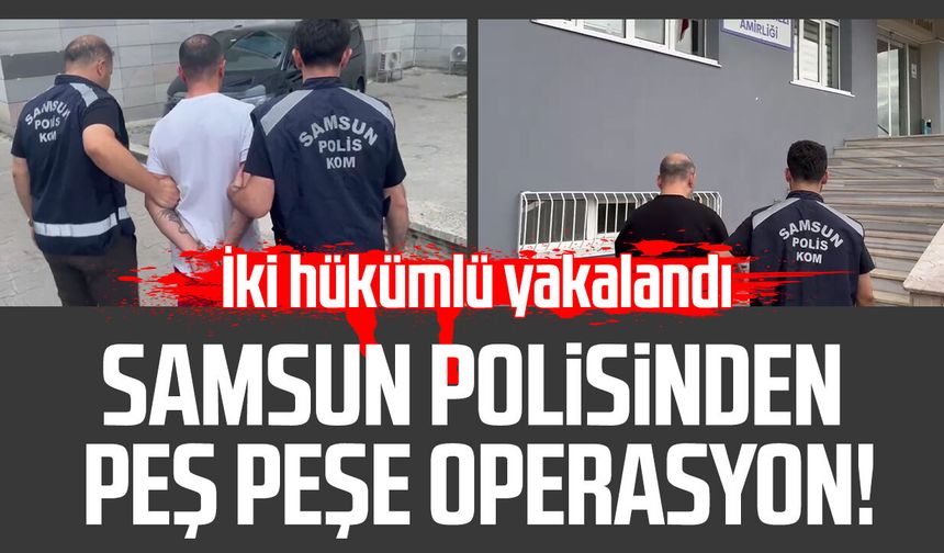 Samsun polisinden peş peşe operasyon! İki hükümlü yakalandı