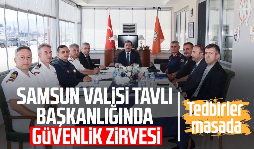 Samsun Valisi Orhan Tavlı başkanlığında güvenlik zirvesi: Tedbirler masada