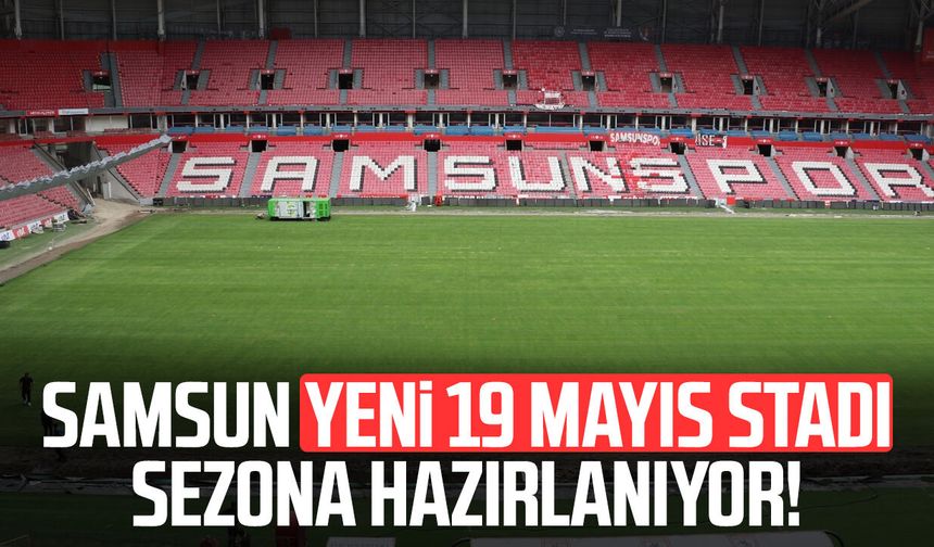 Samsun Yeni 19 Mayıs Stadı sezona hazırlanıyor!