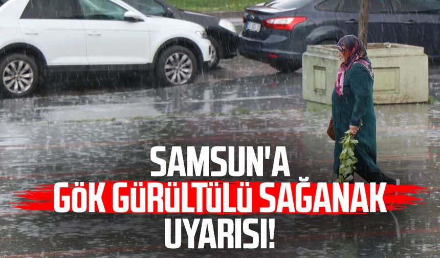 Samsun'a gök gürültülü sağanak uyarısı!