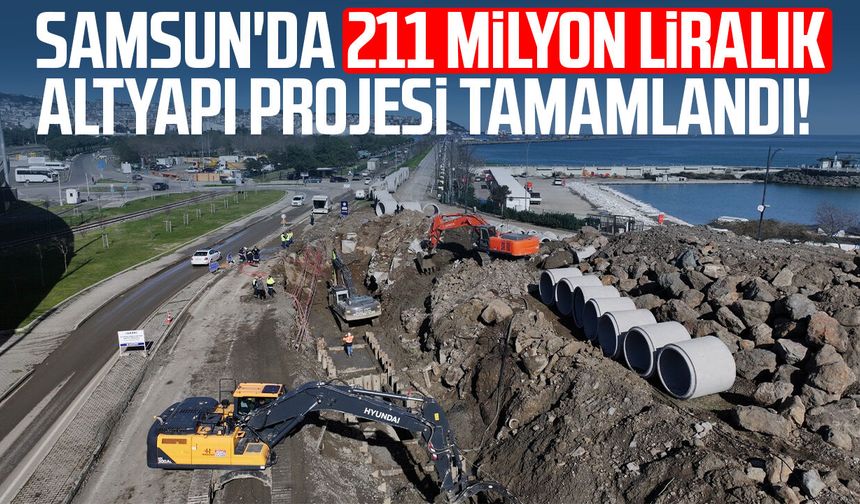 Samsun'da 211 milyon liralık altyapı projesi tamamlandı!