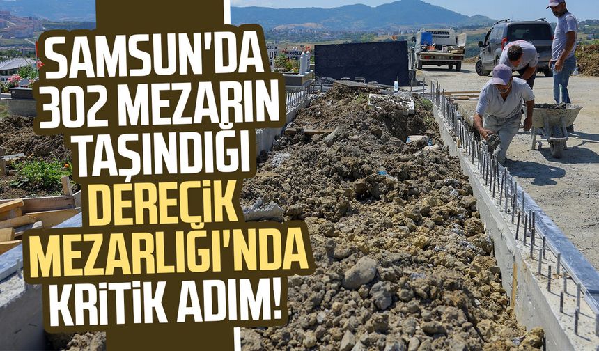Samsun'da 302 mezarın taşındığı Derecik Mezarlığı'nda kritik adım!