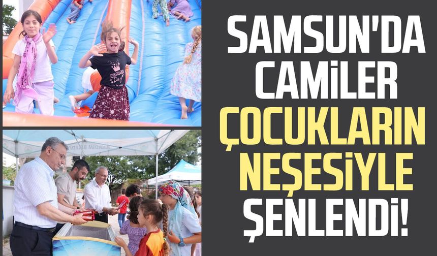 Samsun'da camiler çocukların neşesiyle şenlendi!