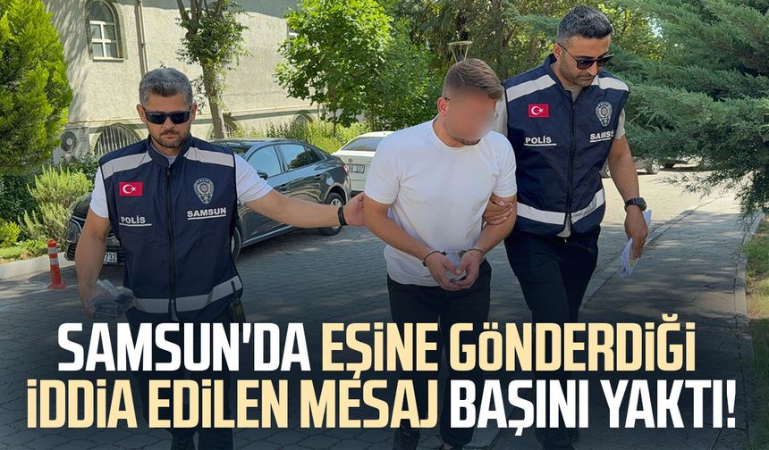 Samsun'da eşine gönderdiği iddia edilen mesaj başını yaktı