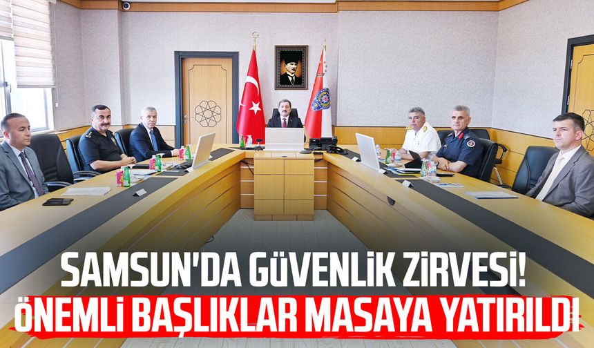 Samsun'da güvenlik zirvesi! Kritik başlıklar masaya yatırıldı