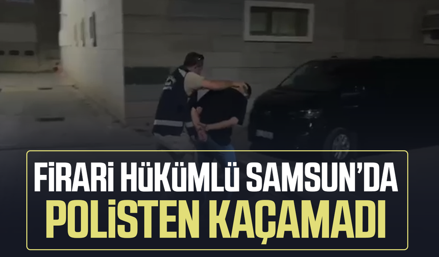 Samsun'da hapis cezasıyla aranan hükümlü yakalandı!