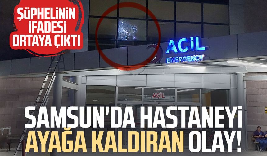 Samsun'da hastaneyi ayağa kaldıran olay! İfadesi ortaya çıktı