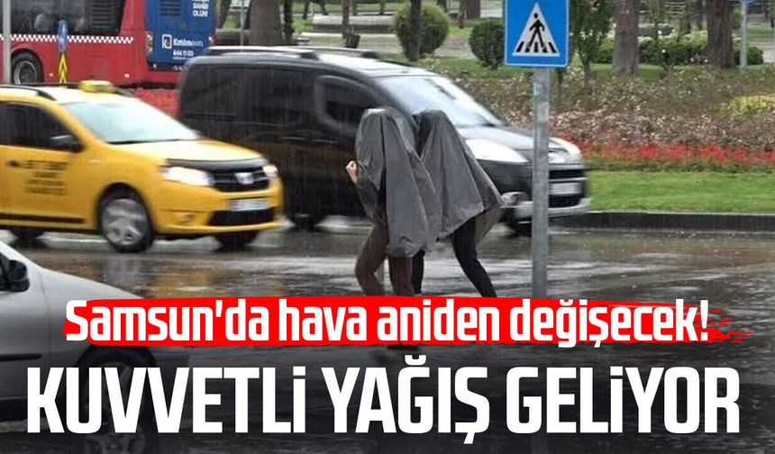 Samsun'da hava aniden değişecek! Kuvvetli yağış geliyor