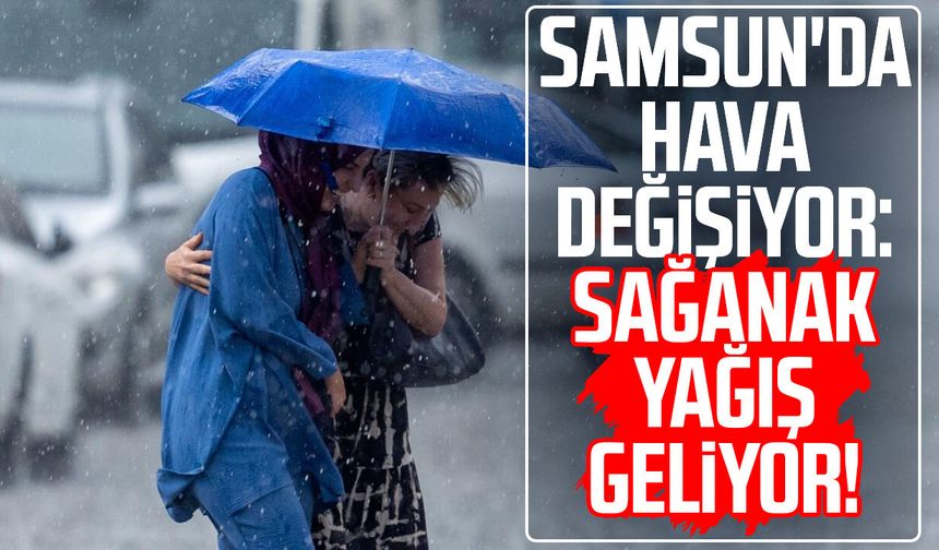 Samsun'da hava değişiyor! Sağanak için tarih verildi