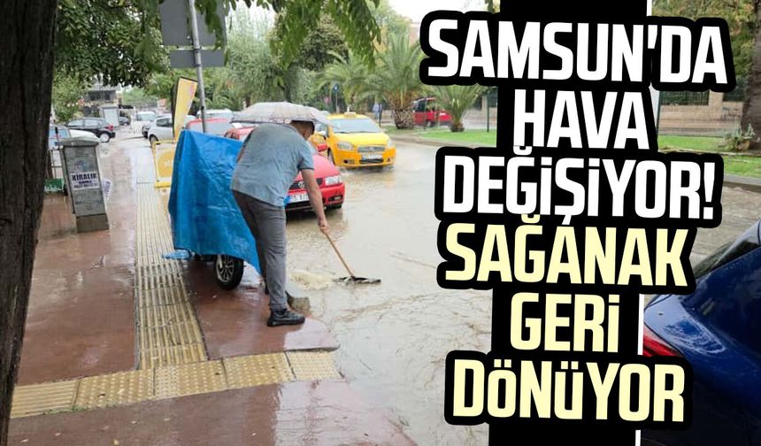 Samsun'da hava değişiyor! Sağanak geri dönüyor