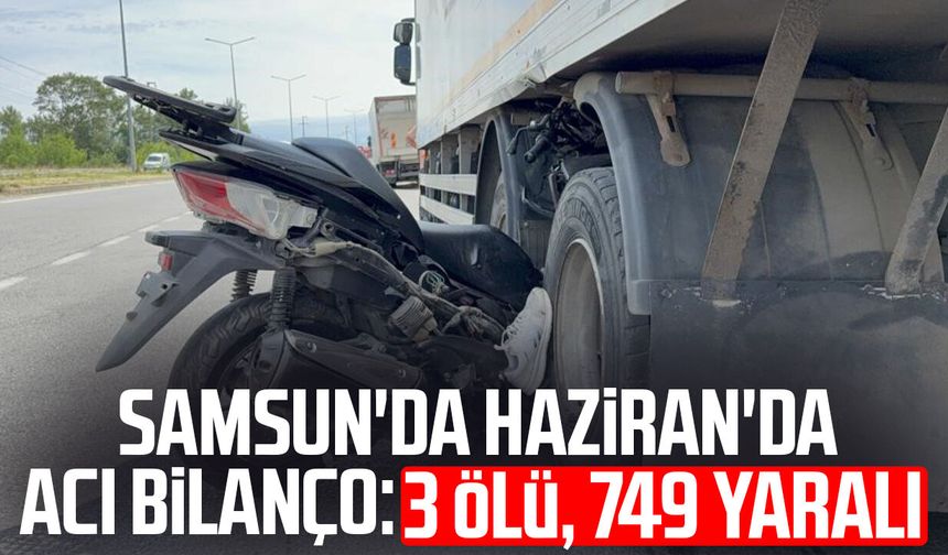 Samsun'da Haziran'da acı bilanço: 3 ölü, 749 yaralı