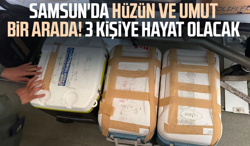 Samsun'da hüzün ve umut bir arada! 3 kişiye hayat olacak