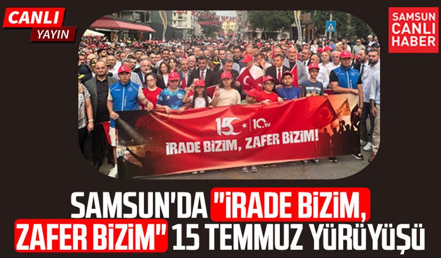 CANLI | Samsun'da "İrade Bizim, Zafer Bizim" 15 Temmuz yürüyüşü