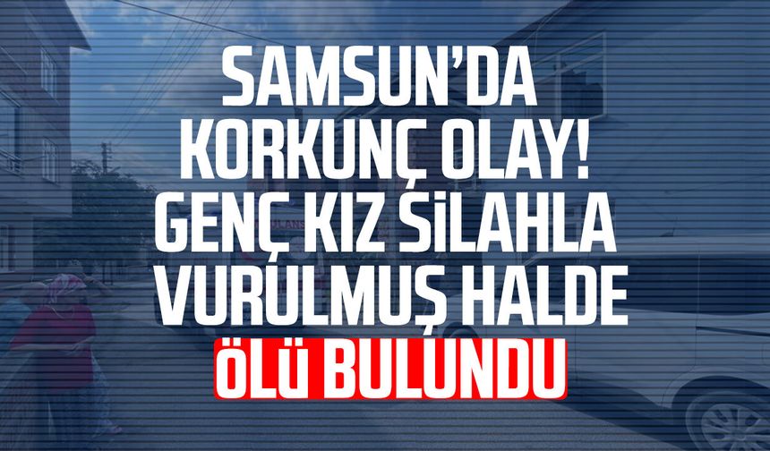 Samsun'da 18 yaşındaki genç kızın şüpheli ölümü!
