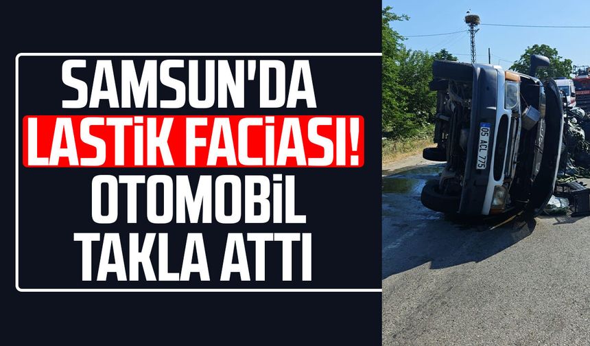 Samsun'da lastik faciası! Otomobil takla attı