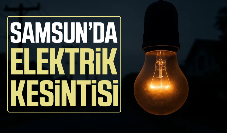 Samsun’da bugün elektrik kesintisi var mı?
