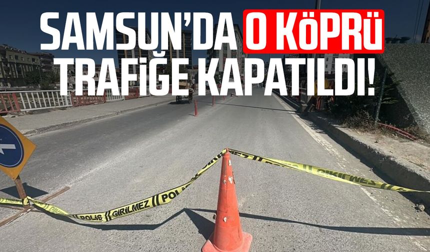 Samsun'da 100. Yıl Köprüsü trafiğe kapatıldı