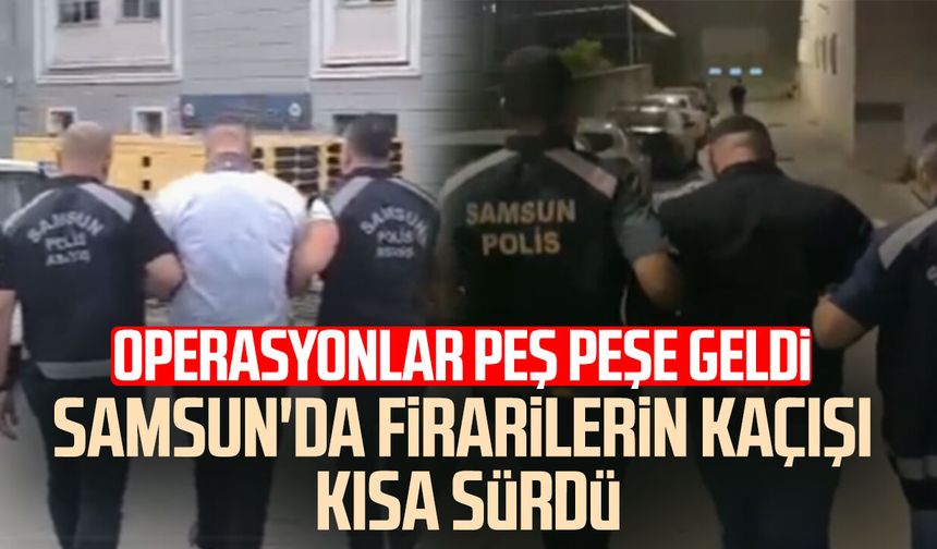 Samsun'da operasyonlar peş peşe geldi! Firarilerin kaçışı kısa sürdü