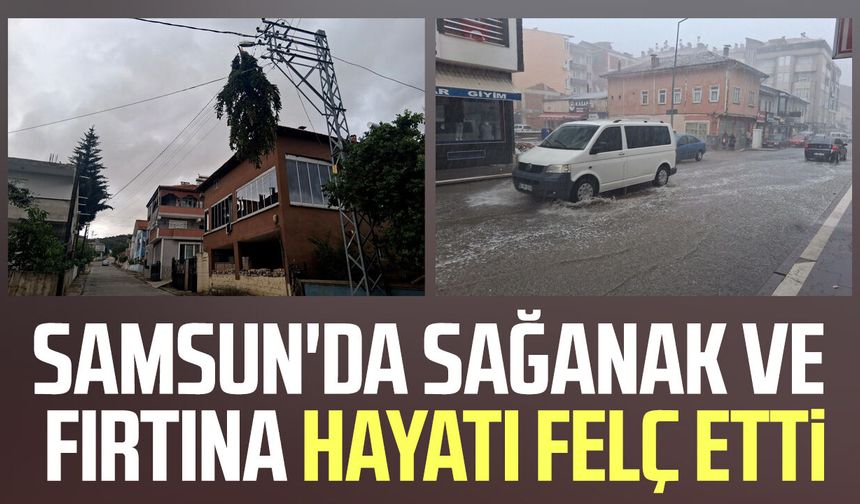 Samsun'da sağanak ve fırtına hayatı felç etti