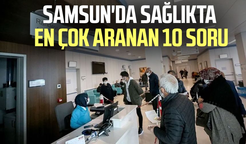 Samsun'da sağlıkta en çok sorulan 10 soru