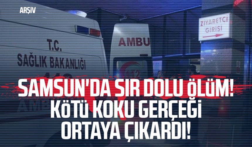 Samsun'da sır dolu ölüm! Kötü koku gerçeği ortaya çıkardı!