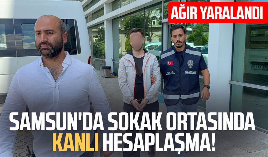 Samsun'da sokak ortasında kanlı hesaplaşma! Ağır yaralandı