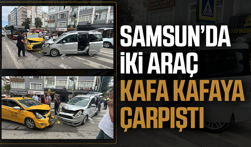 Samsun'da taksi ile hafif ticari araç çarpıştı