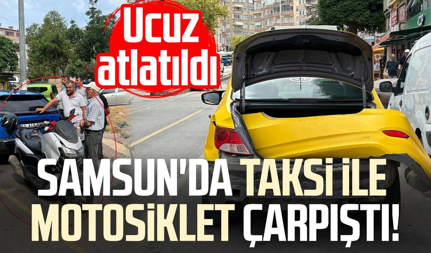 Samsun'da taksi ile motosiklet çarpıştı! Kaza ucuz atlatıldı